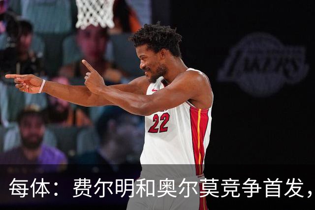 每体：费尔明和奥尔莫竞争首发，费尔明在10号位争夺中略占上风